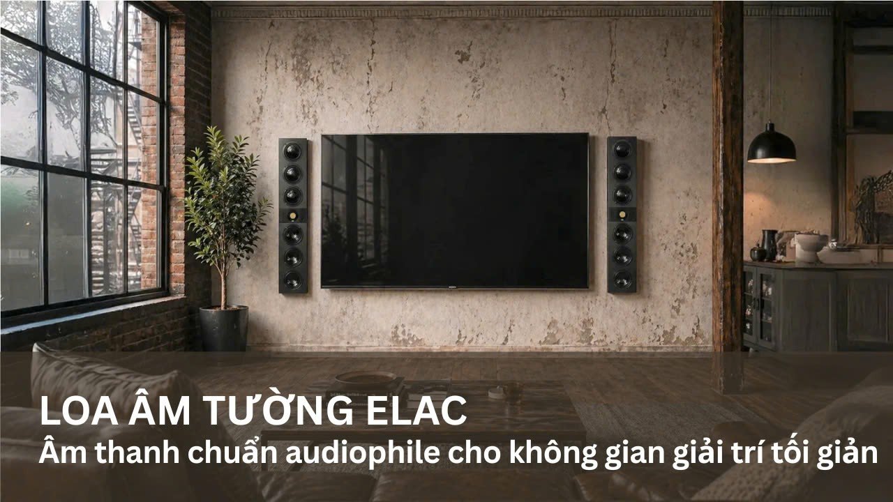 Loa âm tường ELAC - Lời giải âm thanh chuẩn audiophile cho không gian giải trí tối giản